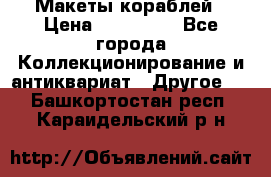 Макеты кораблей › Цена ­ 100 000 - Все города Коллекционирование и антиквариат » Другое   . Башкортостан респ.,Караидельский р-н